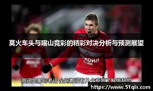 莫火车头与喀山竞彩的精彩对决分析与预测展望